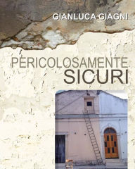 Title: Pericolosamente sicuri, Author: Gianluca Giagni