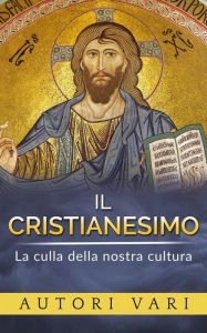 Title: Il Cristianesimo - La culla della nostra cultura, Author: Autori Vari