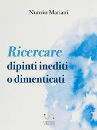 Title: Ricercare dipinti inediti o dimenticati, Author: Mariani Nunzio