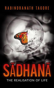 Title: SADHANA - The Realisation of life, Author: Rabindranath Tagore
