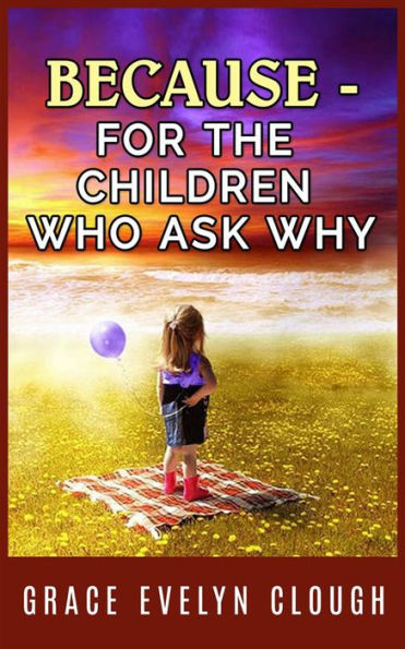 Because - A book for the Childred Who Ask Why