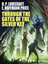 Title: Through the Gates of the Silver Key, Author: H. P. Lovecraft