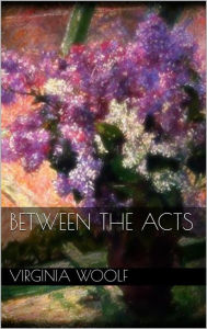 Title: Between the Acts, Author: Virginia Woolf