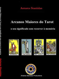 Title: Tarot Arcanos Maiores O seu significado sem recorrer à memória, Author: Antares Stanislas