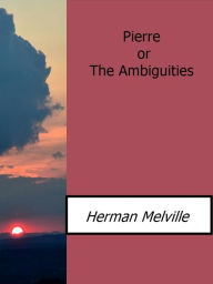 Title: Pierre or The Ambiguities, Author: Herman Melville