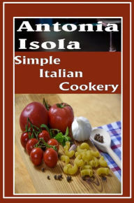 Title: Simple Italian Cookery, Author: Antonia Isola