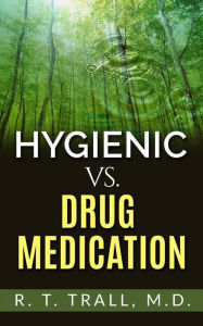 Title: True Healing Art or Hygienic vs. Drug Medication, Author: R. T. Trall