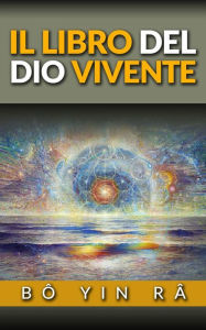 Title: Il libro del Dio vivente - Prefazione di Gustav Meyrink, Author: Bô Yin Râ