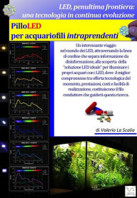 Title: LED Penultima frontiera - PilloLED per Acquariofili Intraprendenti, Author: Valerio La Scalia