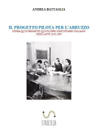 Title: PROGETTO PILOTA PER L'ABRUZZO. Storia di un progetto di sviluppo comunitario negli anni 1958-1960, Author: Andrea Battagia