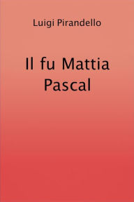 Title: Il fu Mattia Pascal, Author: Luigi Pirandello