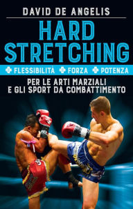 Title: Hard Stretching + Flessibilità + Forza + Potenza Per le Arti Marziali e gli Sport da Combattimento, Author: David De Angelis