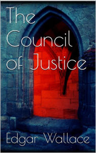 Title: The Council of Justice, Author: Edgar Wallace