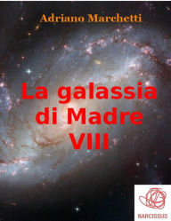 Title: La galassia di Madre - VIII, Author: Adriano Marchetti