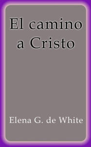 Title: El camino a Cristo, Author: Elena G. De White