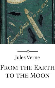 Title: From the Earth to the Moon, Author: Jules Verne