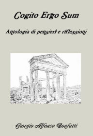Title: Cogito Ergo Sum, antologia di riflessioni e pensieri, Author: Bonfatti Giorgio Alfonso