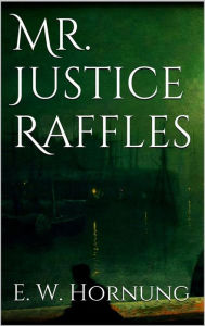 Title: Mr. Justice Raffles, Author: E. W. Hornung