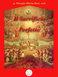 Title: Il Sacrificio Perfetto, Author: P. Giorgio Maria Faré Ocd