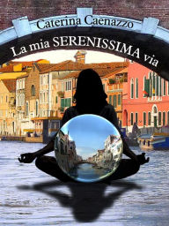 Title: La mia SERENISSIMA via, Author: Caterina Caenazzo