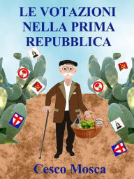 Title: Le votazioni nella prima repubblica, Author: Cesco Mosca