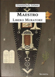 Title: Maestro Libero Muratore. Manuale ad uso degli iniziati, Author: Gianmichele Galassi