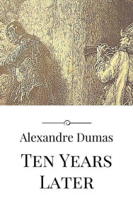 Title: Ten Years Later, Author: Alexandre Dumas