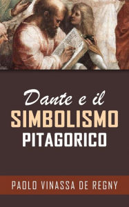 Title: Dante e il simbolismo pitagorico, Author: Paolo Vinassa De Regny