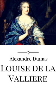 Title: Louise de la Valliere, Author: Alexandre Dumas