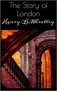 Title: The Story of London, Author: Henry B. Wheatley