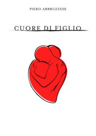 Title: Cuore di Figlio, Author: Piero Abbruzzese