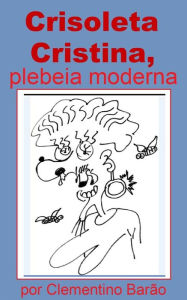 Title: Crisoleta Cristina, plebeia moderna, Author: Clementino Barão