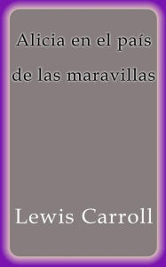 Title: Alicia en el país de las maravillas, Author: Lewis Carroll