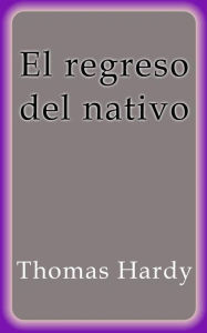 Title: El regreso del nativo, Author: Thomas Hardy