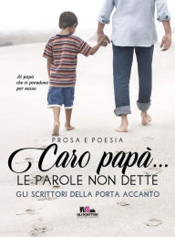 Title: Caro papà...: Le parole non dette, Author: Gli Scrittori Della Porta Accanto