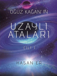 Title: OGUZ KAGAN'IN UZAYLI ATALARI - Cilt 1, Author: Hasan Er