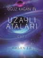 OGUZ KAGAN'IN UZAYLI ATALARI - Cilt 1