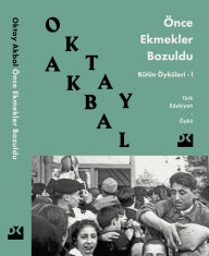 Title: Önce Ekmekler Bozuldu, Author: Oktay Akbal
