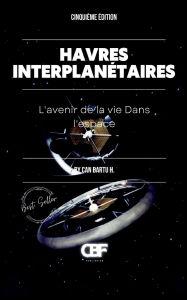 Title: Havres Interplanï¿½taires: L'avenir de la vie dans l'espace, Author: Can Bartu H.