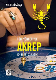 Title: Tüm Yönleriyle Akrep Burcu, Author: Nil Peri Gökçe