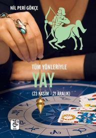 Title: Tüm Yönleriyle Yay Burcu, Author: Nil Peri Gökçe