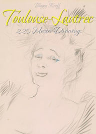 Title: Toulouse-Lautrec: 220 Master Drawings, Author: Blagoy Kiroff