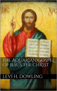 Title: The Aquarian Gospel of Jesus the Christ, Author: Levi H. Dowling