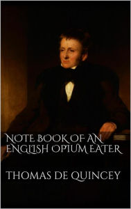 Title: Note Book of an English Opium-Eater, Author: Thomas De Quincey