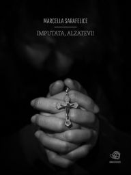 Title: Imputata, alzatevi!, Author: Marcella Sarafelice