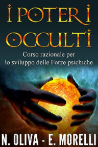 Title: I Poteri Occulti: Corso razionale per lo sviluppo delle Forze psichiche, Author: N. Oliva - E. Morelli
