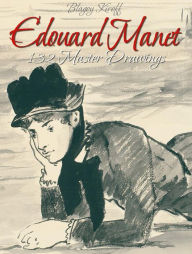 Title: Edouard Manet: 132 Master Drawings, Author: Blagoy Kiroff