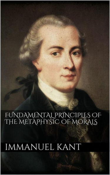 Fundamental Principles of the Metaphysic of Morals