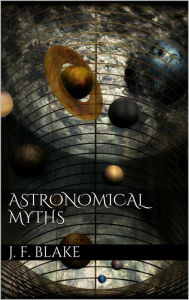 Title: Astronomical Myths, Author: John F. Blake