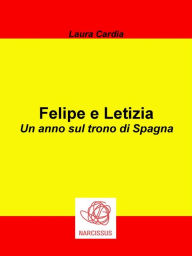 Title: Felipe e Letizia - Un anno sul trono di Spagna, Author: Laura Cardia